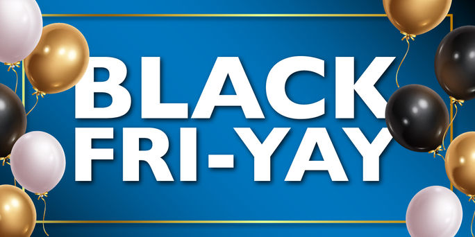 Black Fri-YAY is HERE!